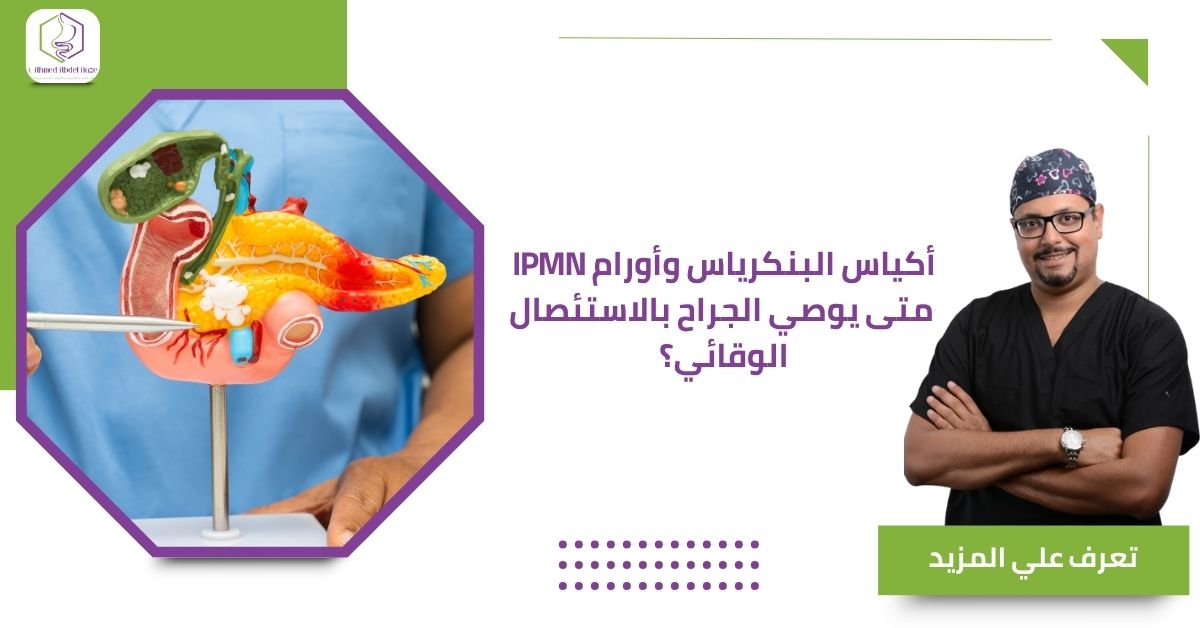 أكياس البنكرياس وأورام IPMN متى يوصي الجراح بالاستئصال الوقائي؟